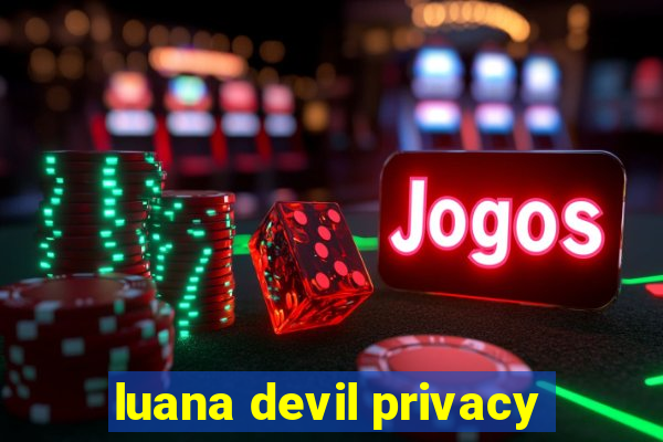 luana devil privacy